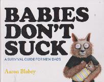 BABIES DON'T SUCK A SURVIVAL GUIDE FOR NEW DADD